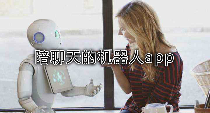陪聊天的机器人app-人工智能聊天app推荐